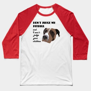 Don't judge my pitbull and I won't judge your children Baseball T-Shirt